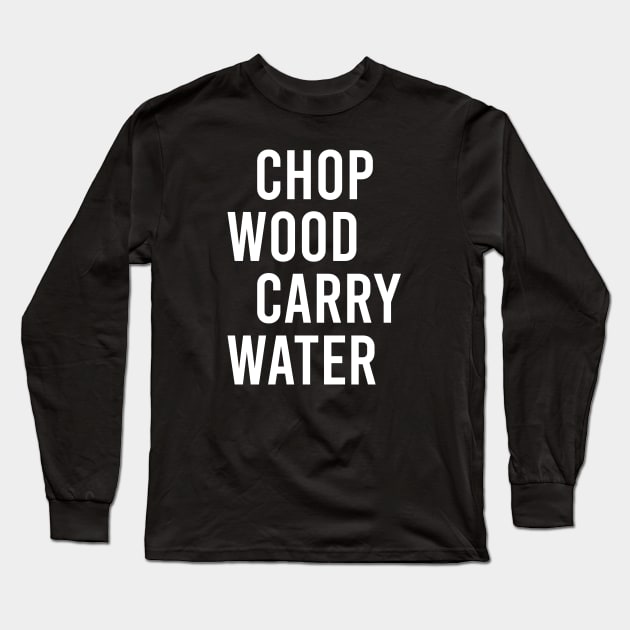 Chop Wood Carry Water Long Sleeve T-Shirt by The Soviere